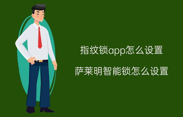 指纹锁app怎么设置 萨莱明智能锁怎么设置？